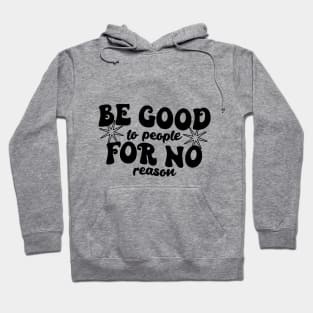 BE GOOD FOR NO REASON Hoodie
